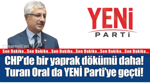 CHP'den bir ayrılık daha: Turhan Oral siyasi rotasını YENİ Parti'ye çevirdi