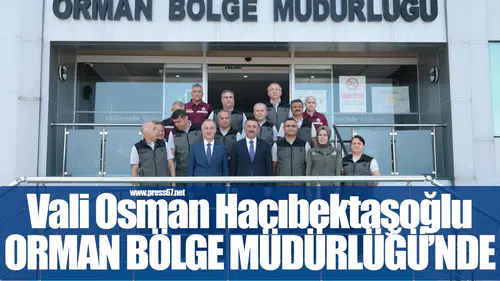 Vali Hacıbektaşoğlu’ndan Orman Bölge Müdürlüğü’ne Ziyaret