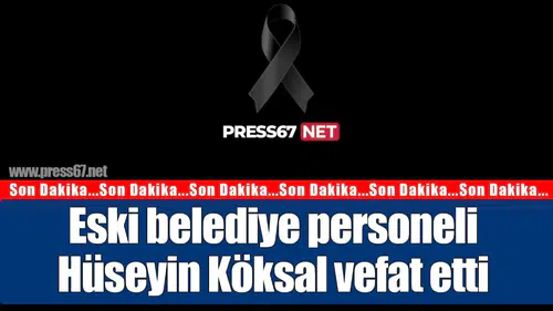 Eski belediye personeli Hüseyin Köksal vefat etti