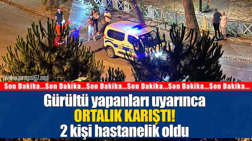 Gürültü yapanları uyarıncaortalık karıştı!2 kişi hastanelik oldu