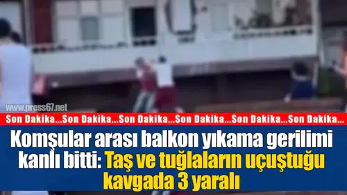 Komşular arası balkon yıkama gerilimi kanlı bitti: Taş ve tuğlaların uçuştuğu kavgada 3 yaralı