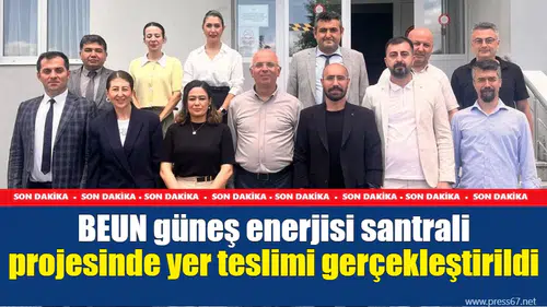 BEUN güneş enerjisi santrali projesinde yer teslimi gerçekleştirildi