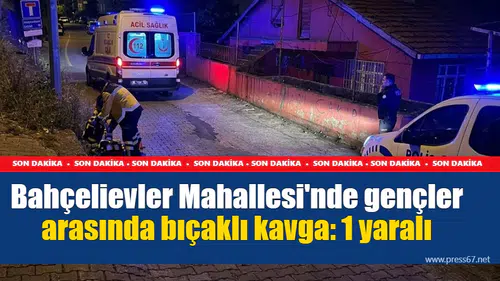 Bahçelievler Mahallesi'nde gençler arasında bıçaklı kavga: 1 yaralı