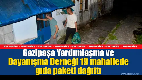 Gazipaşa Yardımlaşma ve Dayanışma Derneği 19 mahallede gıda paketi dağıttı