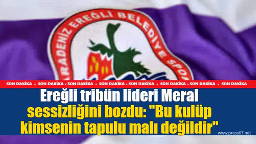 Ereğli tribün lideri Meral sessizliğini bozdu: "Bu kulüp kimsenin tapulu malı değildir"