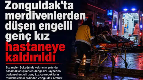 Zonguldak'ta merdivenlerden düşen engelli genç kız hastaneye kaldırıldı