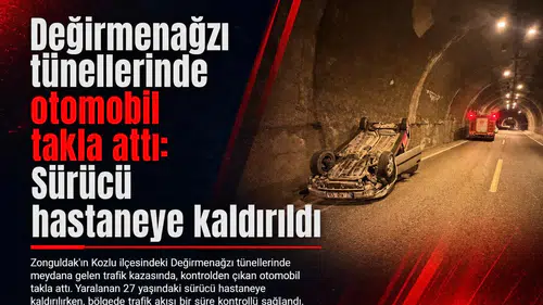 Değirmenağzı tünellerinde otomobil takla attı: Sürücü hastaneye kaldırıldı