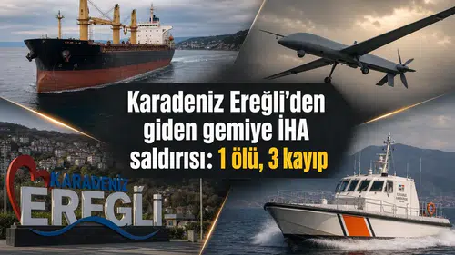 Karadeniz Ereğli'den giden gemiye İHA saldırısı: 1 ölü, 3 kayıp