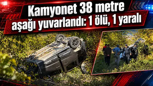 Karabük'te kamyonet 38 metre uçurumdan yuvarlandı: 1 ölü, 1 yaralı