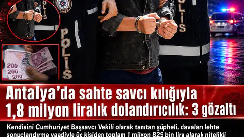 Antalya'da sahte savcı kılığıyla 1,8 milyon liralık dolandırıcılık: 3 gözaltı