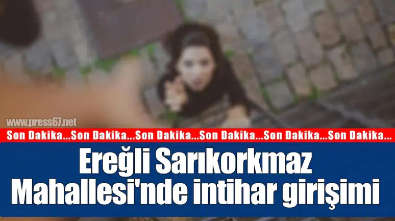 Ereğli Sarıkorkmaz Mahallesi'ndeki intihar girişimi ihbarı ekipleri harekete geçirdi