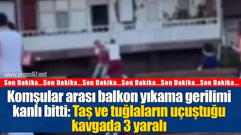 Komşular arası balkon yıkama gerilimi kanlı bitti: Taş ve tuğlaların uçuştuğu kavgada 3 yaralı
