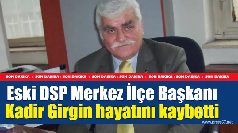 Eski DSP Merkez İlçe Başkanı Kadir Girgin hayatını kaybetti