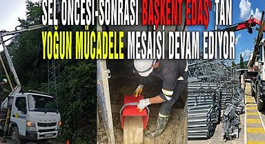 Sel öncesi-sonrası Başkent EDAŞ' tan yoğun mücadele mesaisi devam ediyor