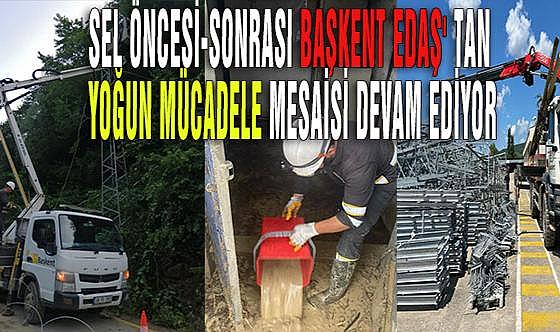 Sel öncesi-sonrası Başkent EDAŞ' tan yoğun mücadele mesaisi devam ediyor