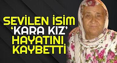 Sevilen isim ‘kara kız’ hayatını kaybetti