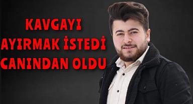 Bıçaklı kavgayı ayırmak isteyen genç canından oldu