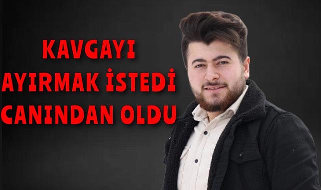 Bıçaklı kavgayı ayırmak isteyen genç canından oldu