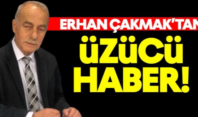 Erhan Çakmak'tan üzücü haber!