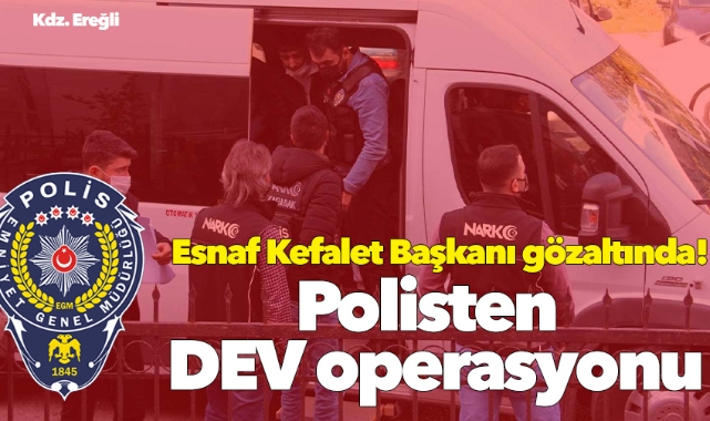 Kdz. Ereğli'de polisten dev operasyon! Aralarında Esnaf Kefalet Başkanı da var!
