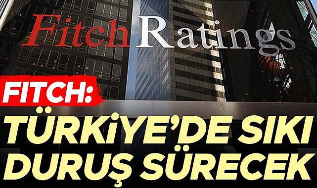 Fitch: Türkiye’de sıkı duruş sürecek
