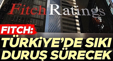 Fitch: Türkiye’de sıkı duruş sürecek