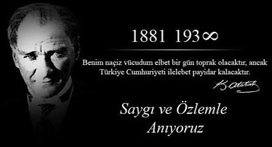 Cumhuriyetimizin Kurucusu Atatürk’ü Saygı ve Özlemle Anıyoruz