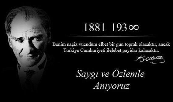 Cumhuriyetimizin Kurucusu Atatürk’ü Saygı ve Özlemle Anıyoruz