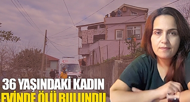 36 yaşındaki kadın evinde ölü bulundu