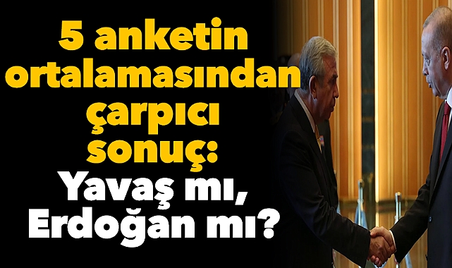 5 anketin ortalamasından çarpıcı sonuç: Yavaş mı, Erdoğan mı?