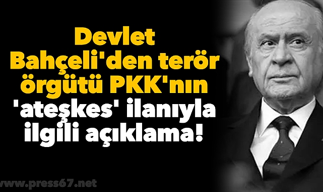 Devlet Bahçeli'den terör örgütü PKK'nın 'ateşkes' ilanıyla ilgili açıklama!