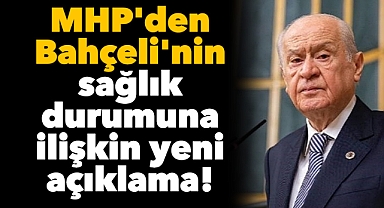 MHP'den Devlet Bahçeli'nin sağlık durumuna ilişkin yeni açıklama!