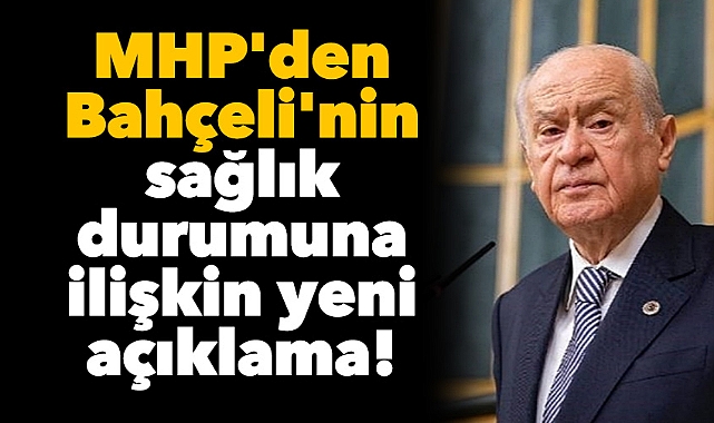 MHP'den Devlet Bahçeli'nin sağlık durumuna ilişkin yeni açıklama!