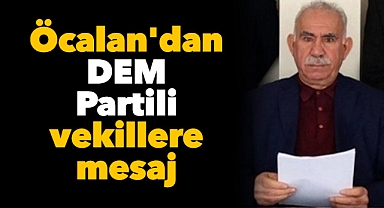 Öcalan'dan DEM Partili vekillere mesaj