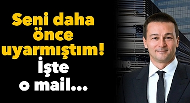 Seni daha önce uyarmıştım! İşte o mail...