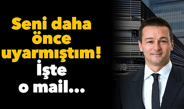 Seni daha önce uyarmıştım!  İşte o mail...