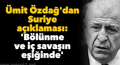 Ümit Özdağ'dan Suriye açıklaması: 'Bölünme ve iç savaşın eşiğinde'