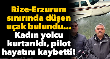 Rize-Erzurum sınırında düşen uçak bulundu... Kadın yolcu kurtarıldı, pilot hayatını kaybetti!