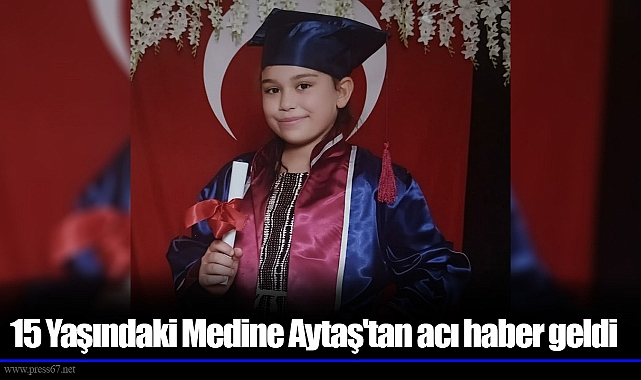 15 Yaşındaki Medine Aytaş'tan acı haber geldi