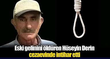 Eski gelinini öldüren Hüseyin Derin cezaevinde intihar etti