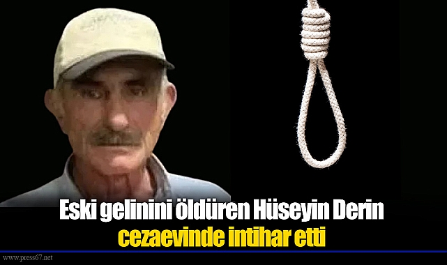 Eski gelinini öldüren Hüseyin Derin cezaevinde intihar etti