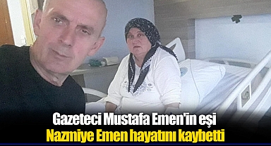 Gazeteci Mustafa Emen'in eşi Nazmiye Emen hayatını kaybetti
