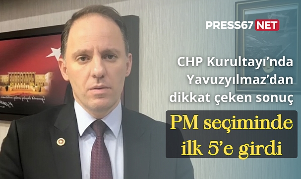 CHP Kurultayı’nda Yavuzyılmaz’dan dikkat çeken sonuç: PM seçiminde ilk 5’e girdi